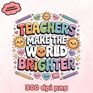 Teachers Make the World Brighter PNG, Back to School Teacher Appreciation Clipart, Cute Rainbow Teacher Sublimation Design