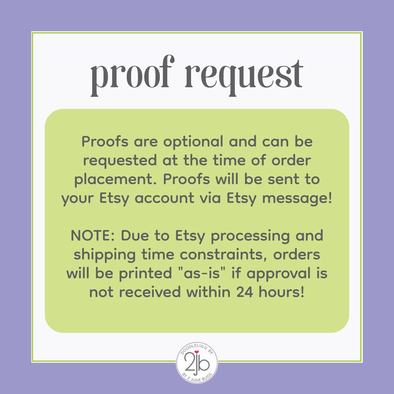 May include: A square graphic with a purple background and white border. The text "proof request" is at the top. A green rectangle contains text about optional proofs, Etsy messages, and a 24-hour approval timeframe. The logo of "2jb" is at the bottom.