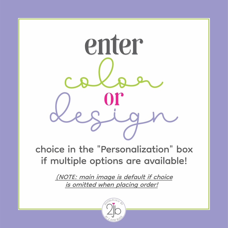 May include: Purple background with a white square containing the text "enter color or design" in green and pink. The text below the square reads "choice in the "Personalization" box if multiple options are available! (NOTE: main image is default if choice is omitted when placing order!"