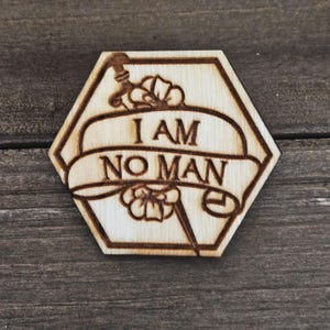 I Am No Man - Laser Engraved Wood Wooden Pin Badge Ren Faire