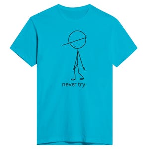 May include: A turquoise blue t-shirt with a stick figure wearing a hat and the text "never try."
