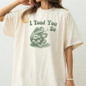 Funny Frog Shirt, I Toad You So Shirt, Meme Shirt, Frog T-shirt, Funny Frog Lovers Gift, Funny Frog Retro Shirt, Cute Funny Frog Tee