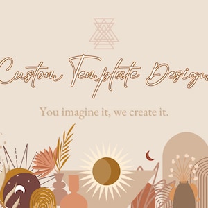 May include: A beige graphic with the text "Custom Template Design" in a cursive font. The phrase "You imagine it, we create it" is below. The bottom of the image features bohemian-style illustrations of plants, suns, and vases.