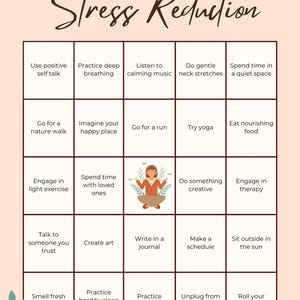 May include: A bingo card with a stress reduction theme. The card has 25 squares with different activities to help reduce stress, such as practicing deep breathing, listening to calming music, and going for a nature walk. The center square says "BINGO".