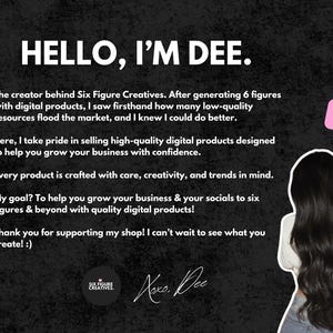 May include: Black background with white text that reads "HELLO, I'M DEE." The text describes the creator of Six Figure Creatives, who sells high-quality digital products. A pink speech bubble with a heart is on the right, and a woman with long black hair is on the right.