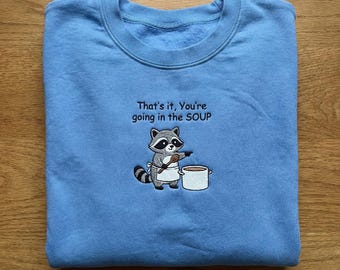 Raccoon Soup Embroidery Sweatshirt, Funny Raccoon Gift, Trash Panda Hoodie, Embroidered Animal Crewneck, Sassy Raccoon You're Going In Soup