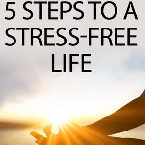 5 Steps To A Stress Free Life E-book