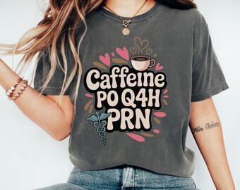 Caffeine Po Q4H Prn Comfort Colors Shirt Funny Medical Coffee Shirt for Nurse Doctor Students Funny Coffee Lover Gift Caffeine Prescription