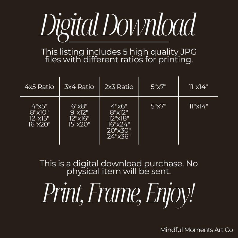 May include: A black and white graphic with the text "Digital Download" and a list of different print sizes in inches for a digital download purchase. The text "Print, Frame, Enjoy!" is at the bottom of the graphic.