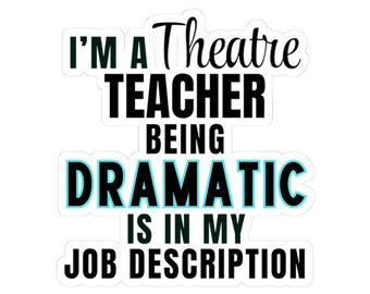I'm a Theatre Teacher Being Dramatic is in My Job Description - Theatre Sticker - Drama Teacher Gift - Theatre Teacher Appreciation Week