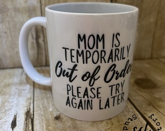 Mom Is Temporarily Out of Order Please Try Again Later Mug | Ceramic Mug | Dishwasher Safe | 15oz Mug | 11oz mug