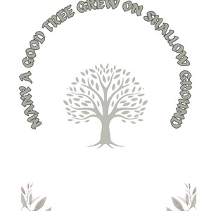 May include: A gray tree with the text "Many a good tree grew on shallow ground" in a circle around it. The tree is on a white background with a border of green leaves at the bottom.