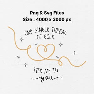 May include: A digital design with the text "ONE SINGLE THREAD OF GOLD TIED ME TO YOU" in black script. A gold thread forms a heart shape and swirls around the text, with star accents. The image also includes "Png & Svg Files Size: 4000 x 3000 px".