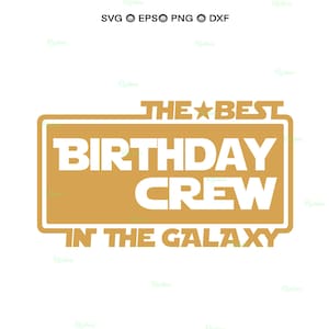 Starwars Birthday Crew Shirt Svg, Intergalactic Birthday Squad, Thebest In The Galaxy Shirts Design Sublimation
