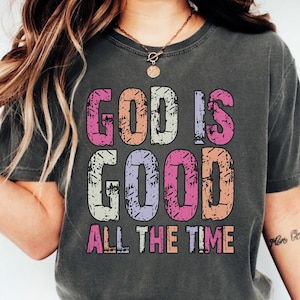 Comfort Colors® God Is Good All The Time Shirt, Christian T-Shirt for Women, Bible Verse Tee, Religious Faith Gift, Inspirational Shirt