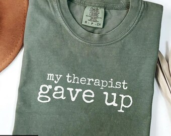 Comfort Colors® My Therapist Gave Up Shirt, Sarcastic Humor T-Shirt, Relatable Anxiety Tee, Trendy Mental Health Gift for Women & Men