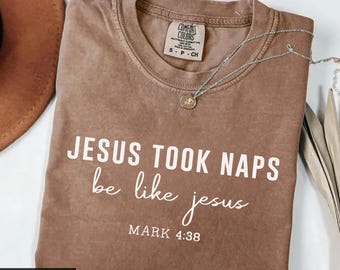 Comfort Colors® Jesus Took Naps Shirt, Be Like Jesus Tee, Mark 4:38 Bible Verse, Christian Gift, Faith Shirt for Women