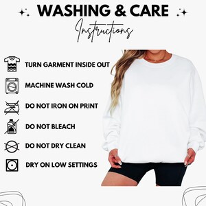 May include: A white sweatshirt with washing instructions. The instructions include: turn garment inside out, machine wash cold, do not iron on print, do not bleach, do not dry clean, and dry on low settings.