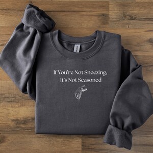 Sneeze Sweatshirt, If You&#39;re Not Sneezing It&#39;s Not Seasoned, Seasoned, Foodie Apparel, Kitchen Fashion, Culinary Arts, Culinary School