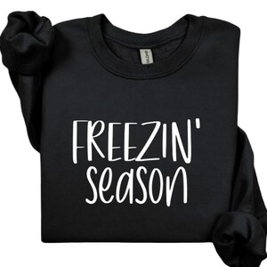Freezin&#39; season, cold weather sweater, winter shirt, Freezing season.