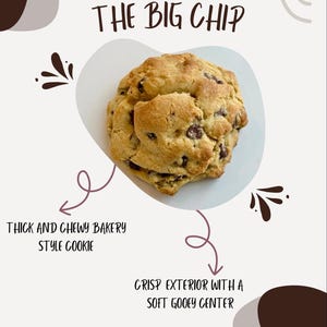 May include: A large, golden brown chocolate chip cookie with a crispy exterior and a soft, gooey center. The cookie is described as "The Big Chip" and is a thick and chewy bakery style cookie.