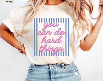 Comfort Colors You Can Do Hard Things Shirt, Positive Motivational Teacher Tee, SPED Mental Health Counselor, Therapist Appreciation Gift