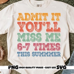 Peut inclure: T-shirt blanc avec l'inscription "ADMIT IT YOU'LL MISS ME 6-7 TIMES THIS SUMMER" en orange, rouge, vert, rose et bleu. Le t-shirt porte également l'inscription "PNG HIGH QUALITY IMAGE - EASY USE SVG".