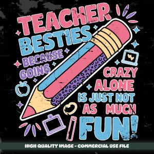 May include: A colorful graphic design on a black background features the text "TEACHER BESTIES BECAUSE GOING CRAZY ALONE IS JUST NOT AS MUCH FUN!" A large pencil graphic is in the center. The design includes stars, an apple, and a laptop.