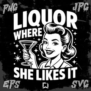 May include: Black and white graphic featuring a retro-style woman holding a martini glass. The text "LIQUOR WHERE SHE LIKES IT" is displayed above and below the woman. The image has a distressed, vintage aesthetic.