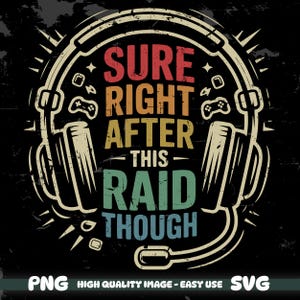 Sure Right After This Raid PNG | Funny Gamer Quote Svg Design | MMORPG Raiding Humor | Gaming Gift for PC Gamers | Guild Meme Shirt