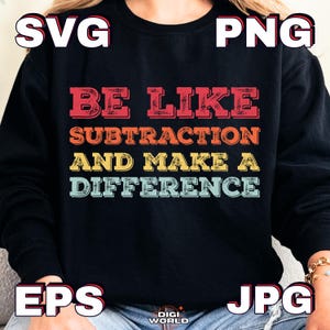 Peut inclure: Sweat-shirt noir avec l'inscription "BE LIKE SUBTRACTION AND MAKE A DIFFERENCE" dans une police rétro. Le texte est en rouge, orange, jaune et bleu. Le sweat-shirt comporte également les mots "SVG", "PNG", "EPS" et "JPG" en blanc.