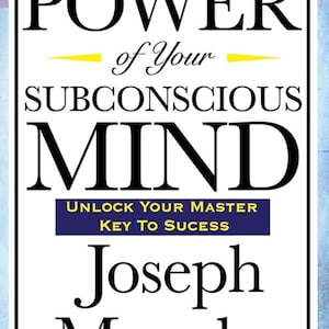 The Power of Your Subconscious Mind by Joseph Murphy, Ph.D., D.D.