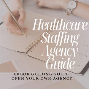 The Ultimate Guide to Starting and Growing a Successful Healthcare Staffing Agency
