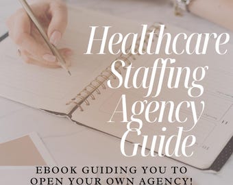 The Ultimate Guide to Starting and Growing a Successful Healthcare Staffing Agency
