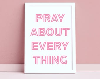 PRAY ABOUT EVERYTHING Pink Cristian Printable Wall Art Digital Download
