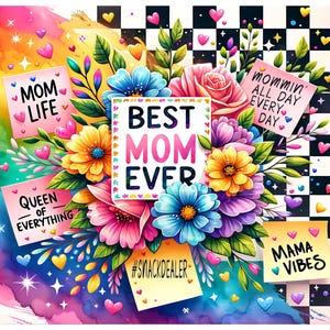 May include: A vibrant illustration featuring a bouquet of colorful flowers with the text "BEST MOM EVER." Surrounding the flowers are sticky notes with phrases like "MOM LIFE," "QUEEN OF EVERYTHING," and "MAMA VIBES." The background has a rainbow gradient and a checkered pattern.