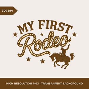 May include: A brown graphic with the text "MY FIRST Rodeo" in a western-style font. The word "Rodeo" is designed to look like a rope. A silhouette of a cowboy riding a horse is also included.
