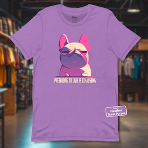 Pretending to Care Is Exhausting T-Shirt, Funny French Bulldog Tee, Sarcastic Dog Humor Shirt, Grumpy Cartoon Dog Graphic, Frenchie Apparel
