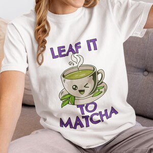 Leaf It to Matcha T-Shirt – Funny Matcha Shirt for Tea Lovers, Cozy Matcha Gift, Comfort Colors Tee White