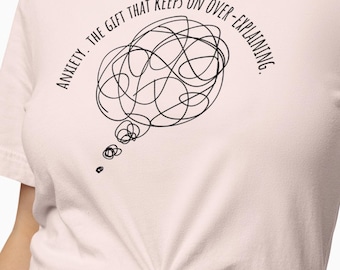 Anxiety the Gift That Keeps On Over-Explaining T-Shirt – Mental Health Humor Tee | Relatable Gift