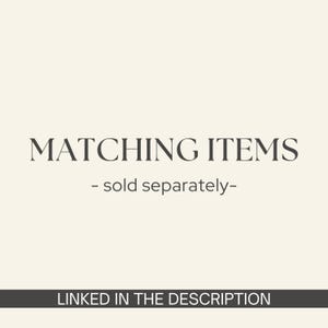May include: Image with the text "MATCHING ITEMS - sold separately - LINKED IN THE DESCRIPTION" in a serif font. The text is in dark gray against a light beige background. A dark gray banner at the bottom contains the text "LINKED IN THE DESCRIPTION".