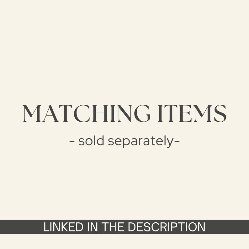 May include: Text on a cream-colored background reads "MATCHING ITEMS - sold separately-" in a dark serif font. Below, a dark gray banner states "LINKED IN THE DESCRIPTION".