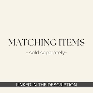 May include: Text on a cream-colored background reads "MATCHING ITEMS - sold separately-" in a dark gray serif font. Below, a dark gray banner states "LINKED IN THE DESCRIPTION".