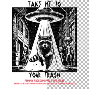 May include: Black and white illustration of a raccoon being beamed up by a UFO, surrounded by aliens in an alley. Text reads "TAKE ME TO YOUR TRASH".