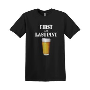 First And Last Pint T-Shirt Tee Top Funny Meme Gift Unisex Joke Prank Fathers Day Stag Do Beer Dad Uncle Lad Clothing Pub Drinking Alcohol