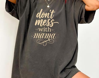 Don't Mess with Mama, Funny Mom Tee, Mother's Day Gift, Oversized Mom Shirts, Mama Bear Shirt, Mama Bear Graphic Tee