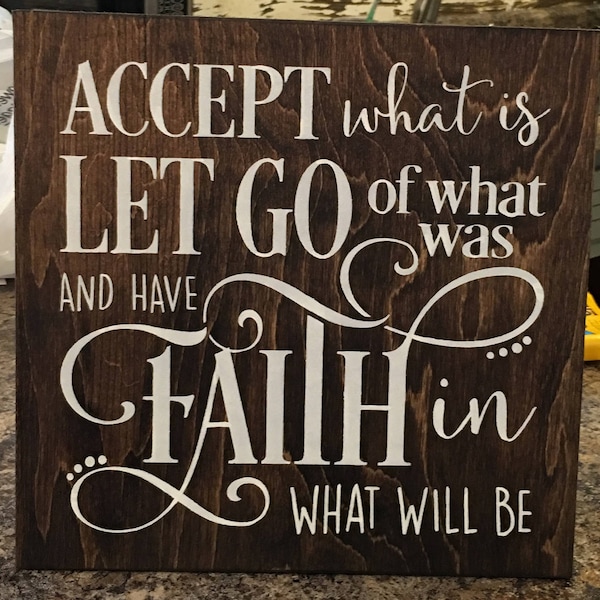 Wood sign , Accept What Is Let Go of What Was And Have Faith In What Will Be - Home Decor - Inspirational Faith Rustic Sign - 12" x 12"