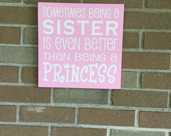 Sometimes Being A Sister Is Even Better Than Being A Princess , Princess Sister Painted Wood Sign  , Little Girls  Nursery Children  12 x 12