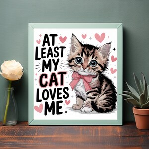 Adorable Cartoon Kitten with Hearts - AT LEAST MY cat loves me - Cute Digital Art for Cat Lovers, Printable Wall Art
