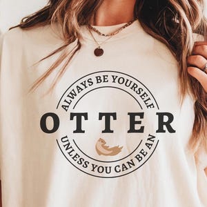 Funny Otter Shirt Be Yourself T-Shirt Otter Lover Gift Animal Tee Fun Otter T Shirt Retro Animal Tee Pet Lover TShirt Sea Otter Gift Idea